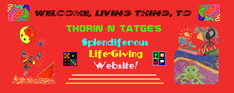 Welcome, Living Thing, to Thorin N. Tatge's Splendiferous Life-Giving Website!